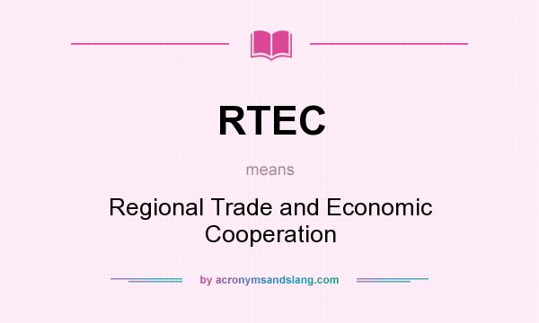 What does RTEC mean? It stands for Regional Trade and Economic Cooperation