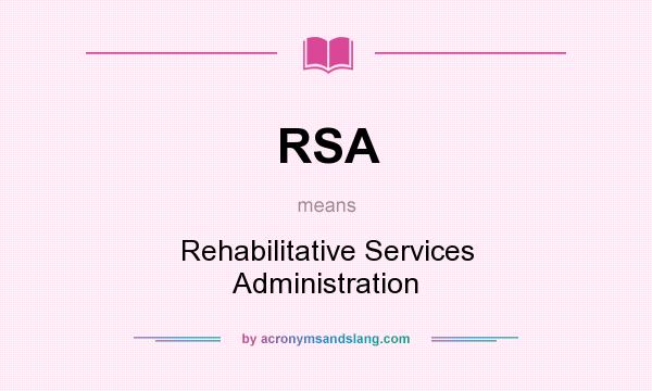 What does RSA mean? It stands for Rehabilitative Services Administration