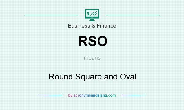 What does RSO mean? It stands for Round Square and Oval