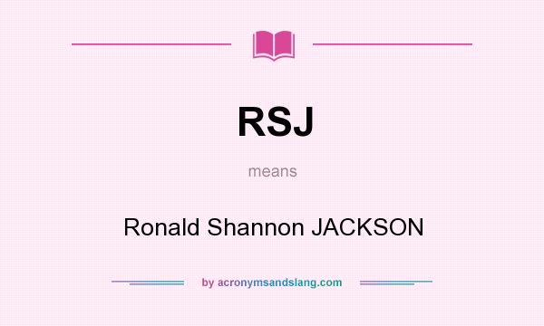 What does RSJ mean? It stands for Ronald Shannon JACKSON