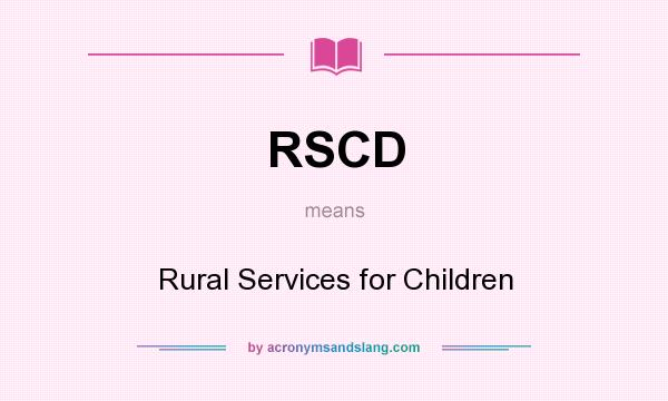 What does RSCD mean? It stands for Rural Services for Children