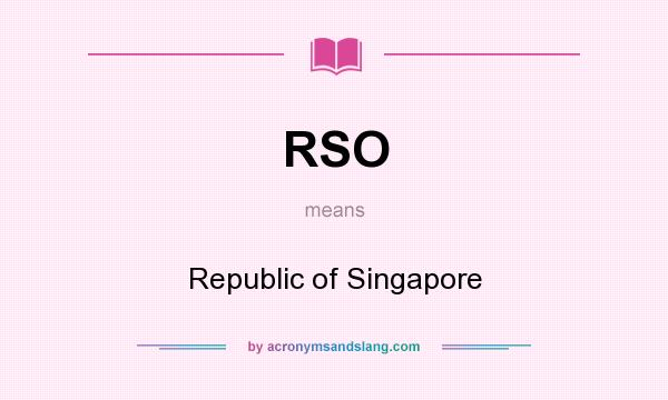 What does RSO mean? It stands for Republic of Singapore