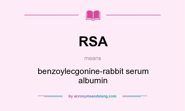 What does RSA mean? It stands for benzoylecgonine-rabbit serum albumin
