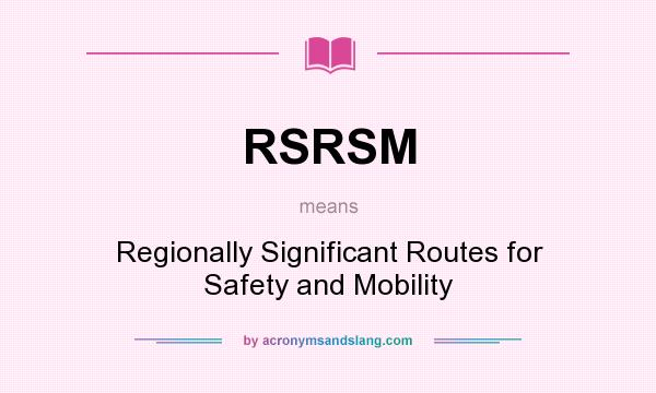 What does RSRSM mean? It stands for Regionally Significant Routes for Safety and Mobility