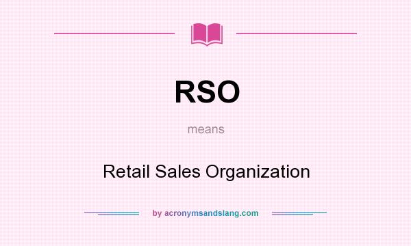 What does RSO mean? It stands for Retail Sales Organization