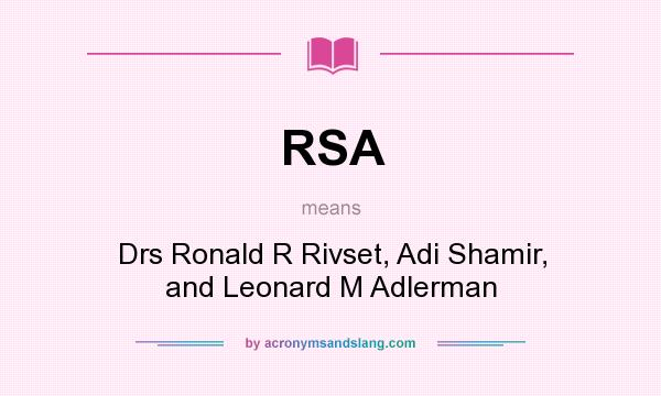 What does RSA mean? It stands for Drs Ronald R Rivset, Adi Shamir, and Leonard M Adlerman