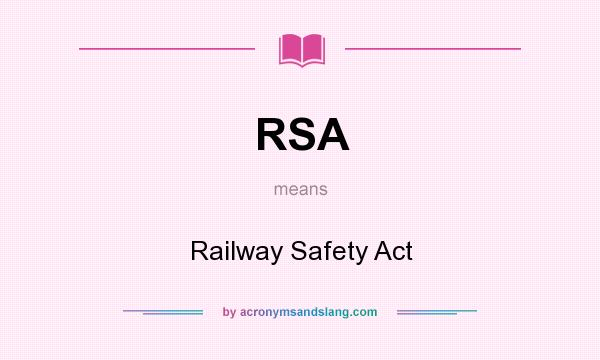 What does RSA mean? It stands for Railway Safety Act