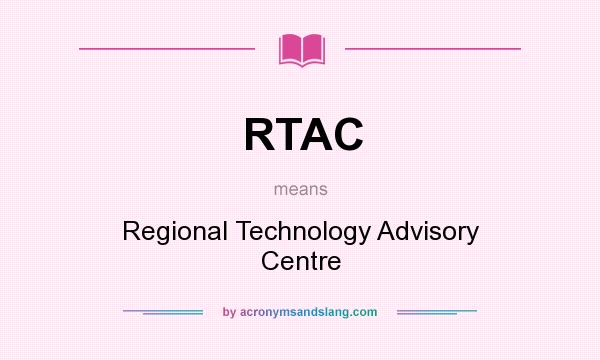 What does RTAC mean? It stands for Regional Technology Advisory Centre