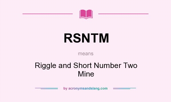 What does RSNTM mean? It stands for Riggle and Short Number Two Mine