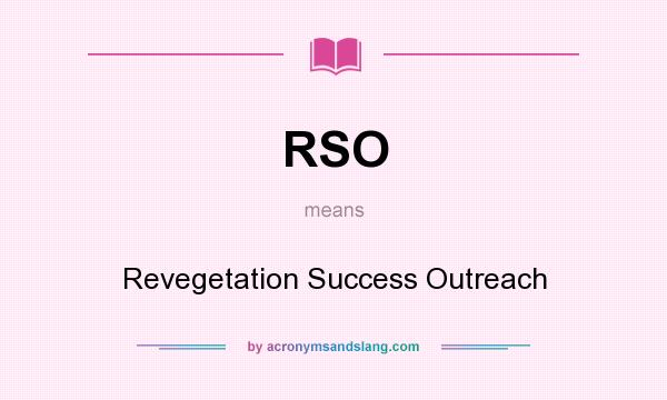 What does RSO mean? It stands for Revegetation Success Outreach