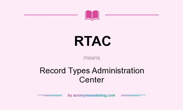 What does RTAC mean? It stands for Record Types Administration Center