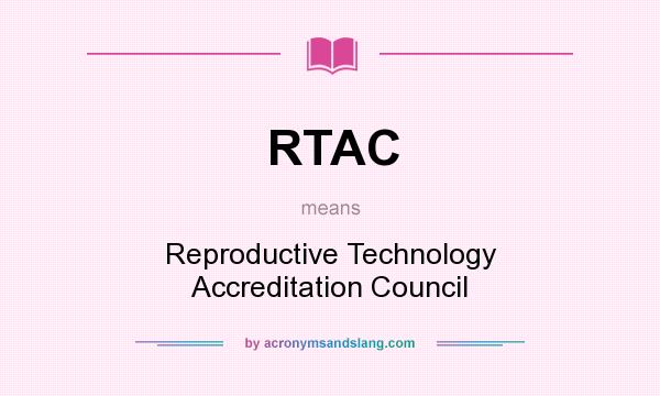 What does RTAC mean? It stands for Reproductive Technology Accreditation Council