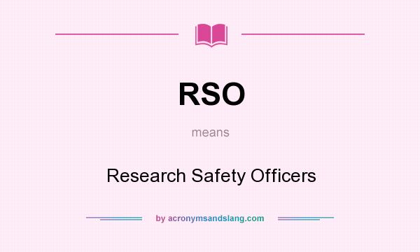 What does RSO mean? It stands for Research Safety Officers