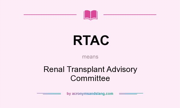 What does RTAC mean? It stands for Renal Transplant Advisory Committee