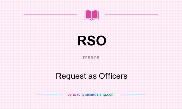 What does RSO mean? It stands for Request as Officers