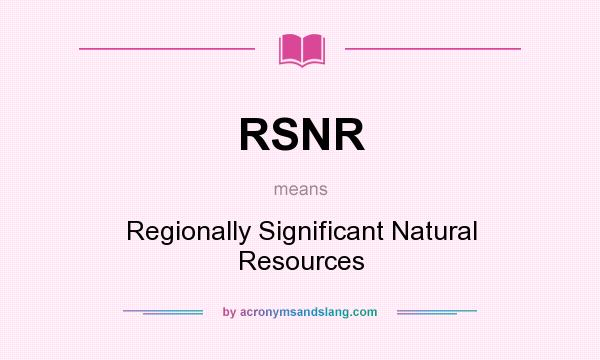 What does RSNR mean? It stands for Regionally Significant Natural Resources