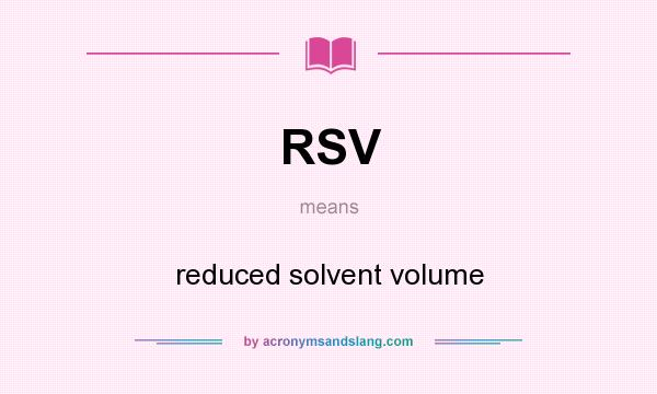 What does RSV mean? It stands for reduced solvent volume