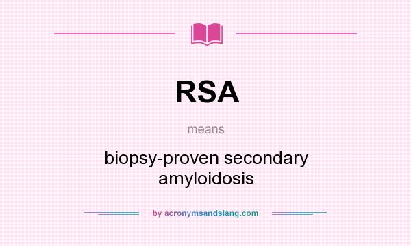 What does RSA mean? It stands for biopsy-proven secondary amyloidosis