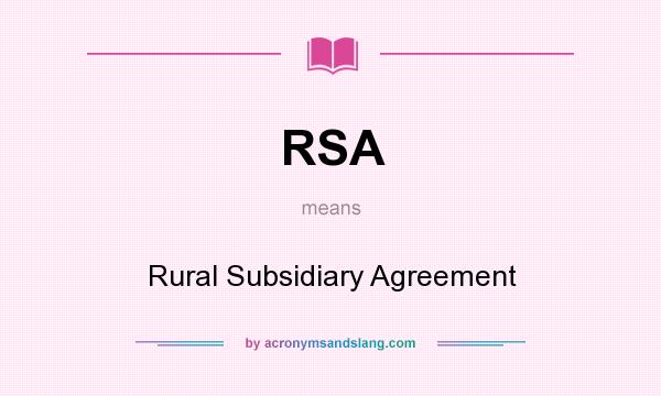What does RSA mean? It stands for Rural Subsidiary Agreement