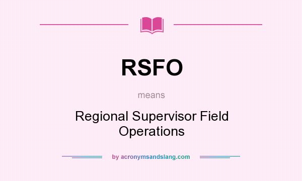 What does RSFO mean? It stands for Regional Supervisor Field Operations