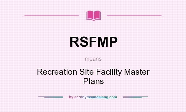 What does RSFMP mean? It stands for Recreation Site Facility Master Plans