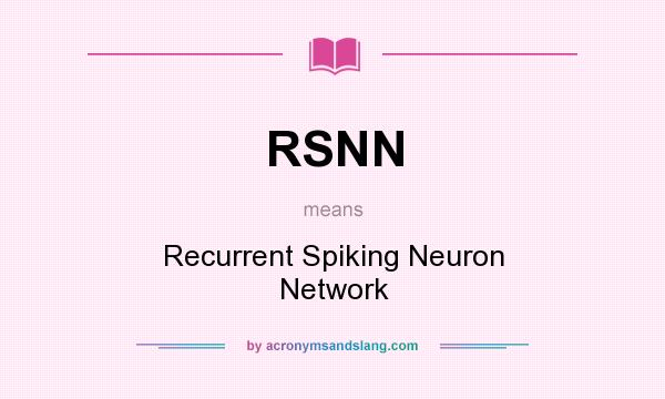 What does RSNN mean? It stands for Recurrent Spiking Neuron Network
