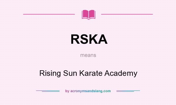 What does RSKA mean? It stands for Rising Sun Karate Academy
