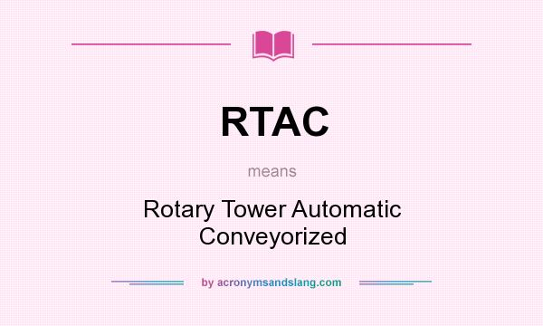 What does RTAC mean? It stands for Rotary Tower Automatic Conveyorized