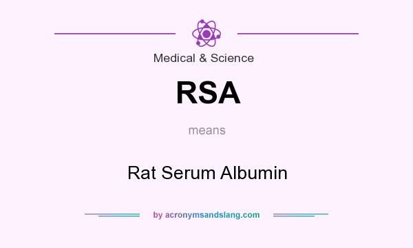 What does RSA mean? It stands for Rat Serum Albumin