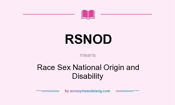 What does RSNOD mean? It stands for Race Sex National Origin and Disability