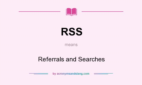 What does RSS mean? It stands for Referrals and Searches