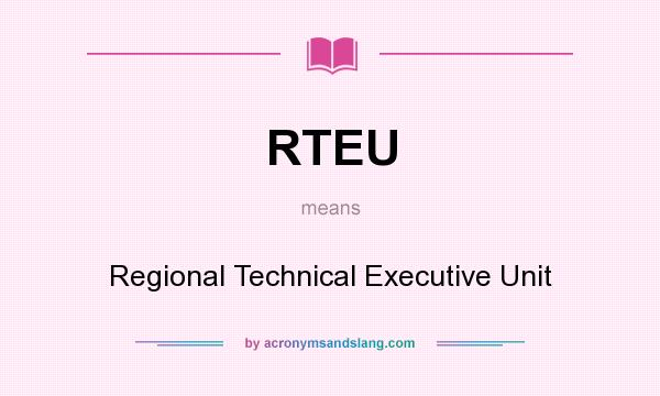 What does RTEU mean? It stands for Regional Technical Executive Unit