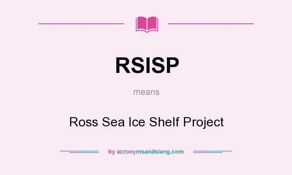 What does RSISP mean? It stands for Ross Sea Ice Shelf Project