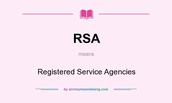 What does RSA mean? It stands for Registered Service Agencies