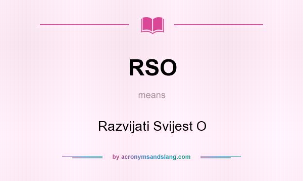 What does RSO mean? It stands for Razvijati Svijest O