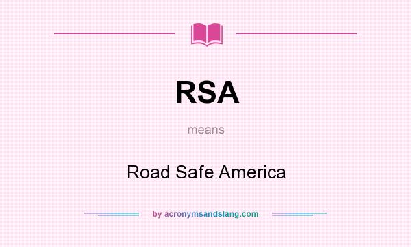 What does RSA mean? It stands for Road Safe America