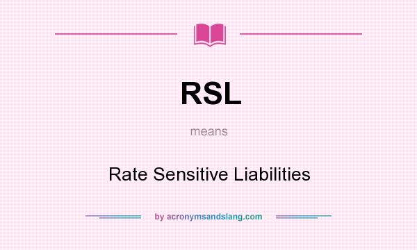 What does RSL mean? It stands for Rate Sensitive Liabilities