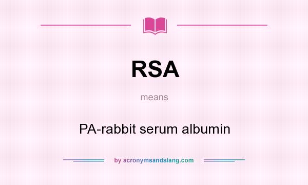 What does RSA mean? It stands for PA-rabbit serum albumin