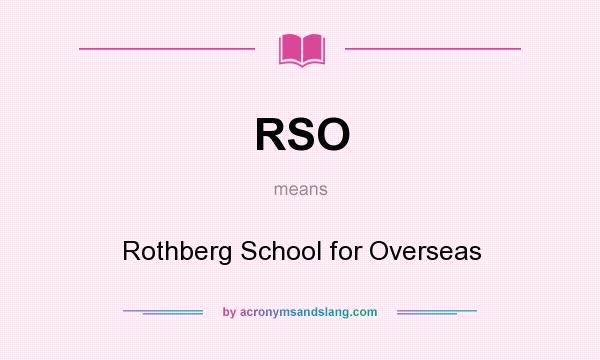 What does RSO mean? It stands for Rothberg School for Overseas