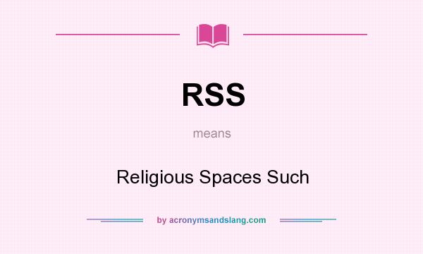 What does RSS mean? It stands for Religious Spaces Such