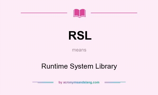 What does RSL mean? It stands for Runtime System Library