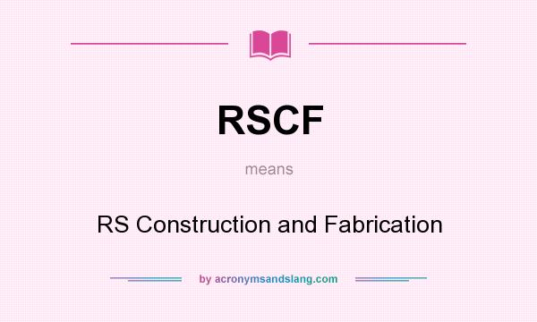 What does RSCF mean? It stands for RS Construction and Fabrication