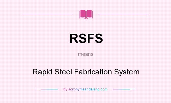 What does RSFS mean? It stands for Rapid Steel Fabrication System