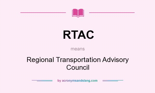 What does RTAC mean? It stands for Regional Transportation Advisory Council