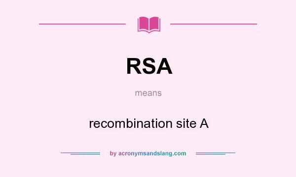 What does RSA mean? It stands for recombination site A
