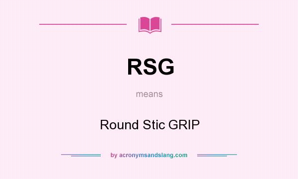 What does RSG mean? It stands for Round Stic GRIP