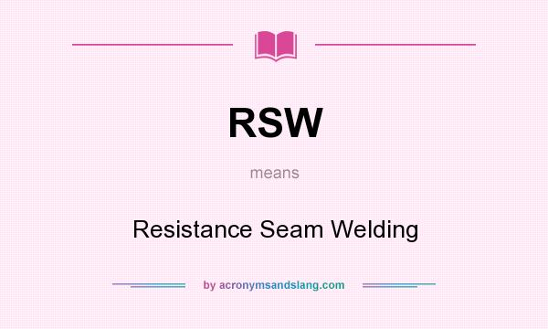 What does RSW mean? It stands for Resistance Seam Welding