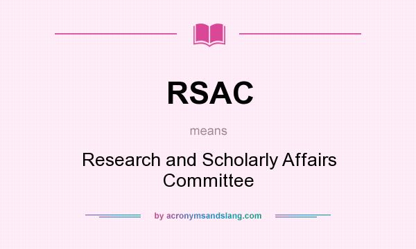 What does RSAC mean? It stands for Research and Scholarly Affairs Committee