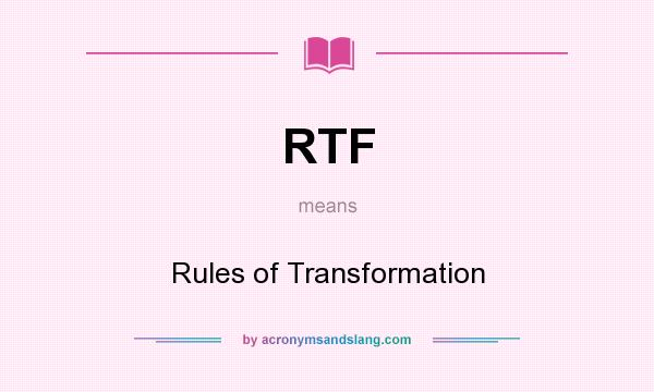 What does RTF mean? It stands for Rules of Transformation