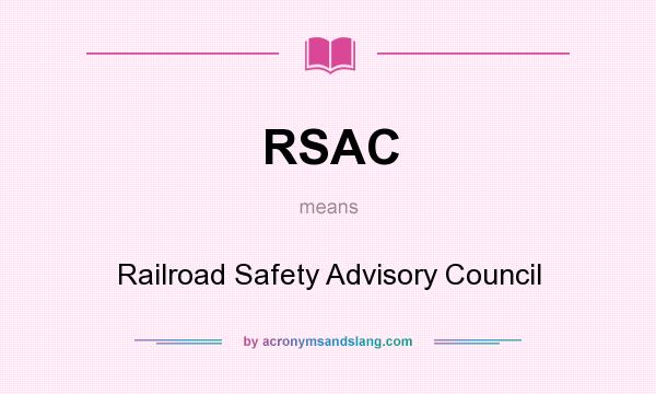 What does RSAC mean? It stands for Railroad Safety Advisory Council